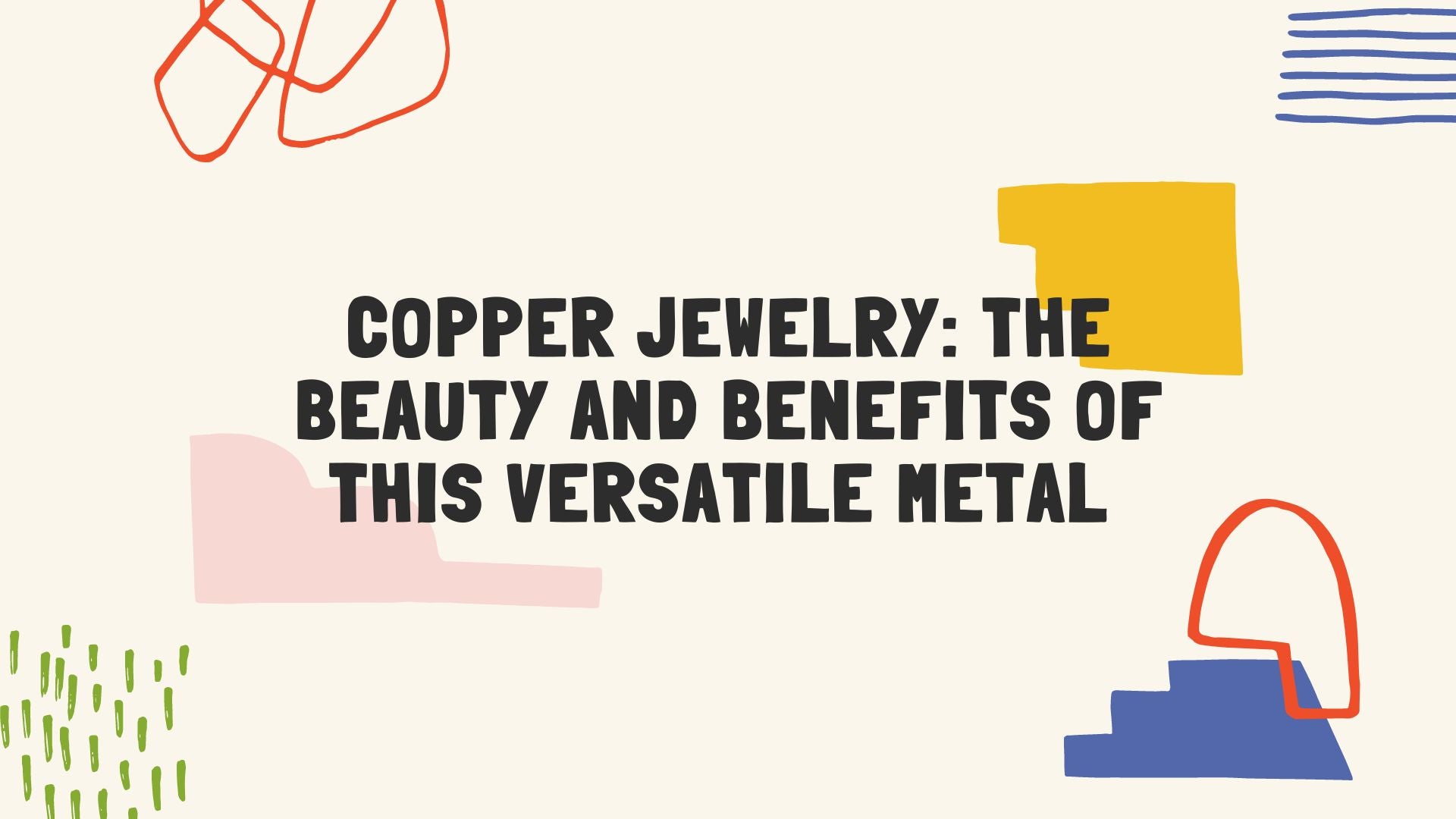 Copper Jewelry: The Beauty and Benefits of This Versatile Metal