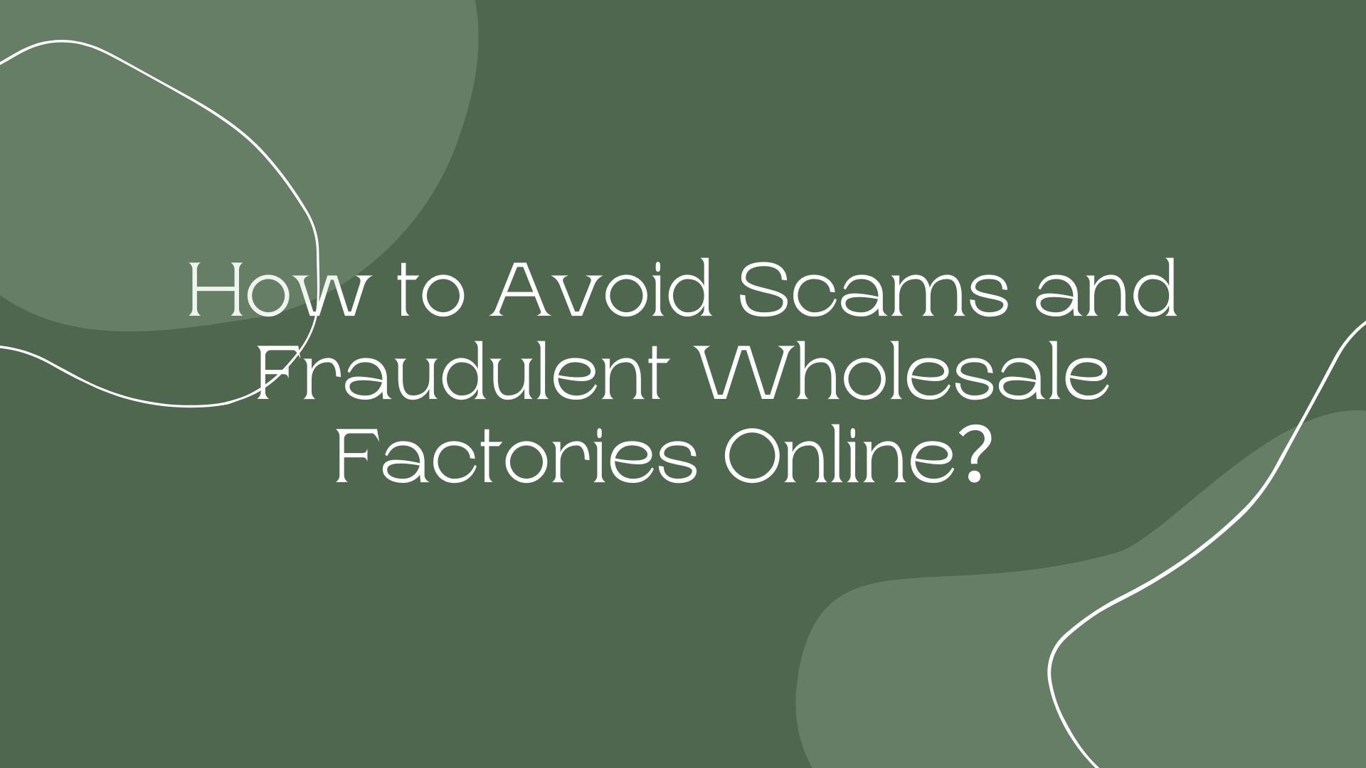 How to Avoid Scams and Fraudulent Wholesale Factories Online？